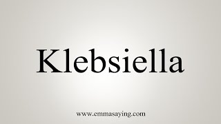 How To Say Klebsiella [upl. by Eixam]