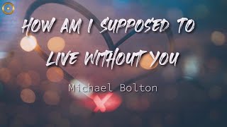 How Am I Supposed To Live Without You Lyrics Michael Bolton [upl. by Holtorf872]