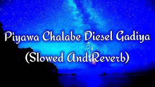 Piyawa Chalabe Diesel Gadiya Slowed And Reverb [upl. by Nicolis159]