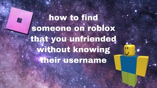 HOW TO FIND SOMEONE ON ROBLOX THAT YOU ACCIDENTALLY UNFRIENDED WITHOUT KNOWING THEIR USERNAME [upl. by Eanat]