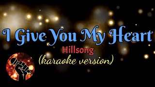 I GIVE YOU MY HEART  HILLSONG karaoke version [upl. by Eehsar]