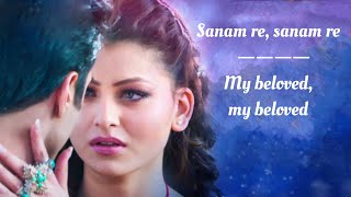 Sanam Re Song Lyrics English Translation  Arijit Singh  Mithoon [upl. by Munster]