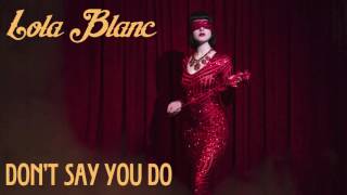 Lola Blanc  Dont Say You Do Official Audio [upl. by Vanderhoek]