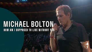 Michael Bolton  How Am I Supposed To Live Without You From quotLive at The Royal Albert Hallquot [upl. by Natalia]