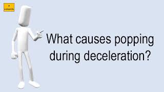 What Causes Popping During Deceleration [upl. by Anirb]